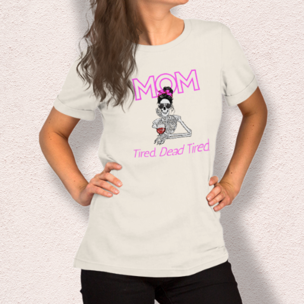 Mom. Tired. Dead Tired Tee | Bella Canvas Unisex Graphic Shirt