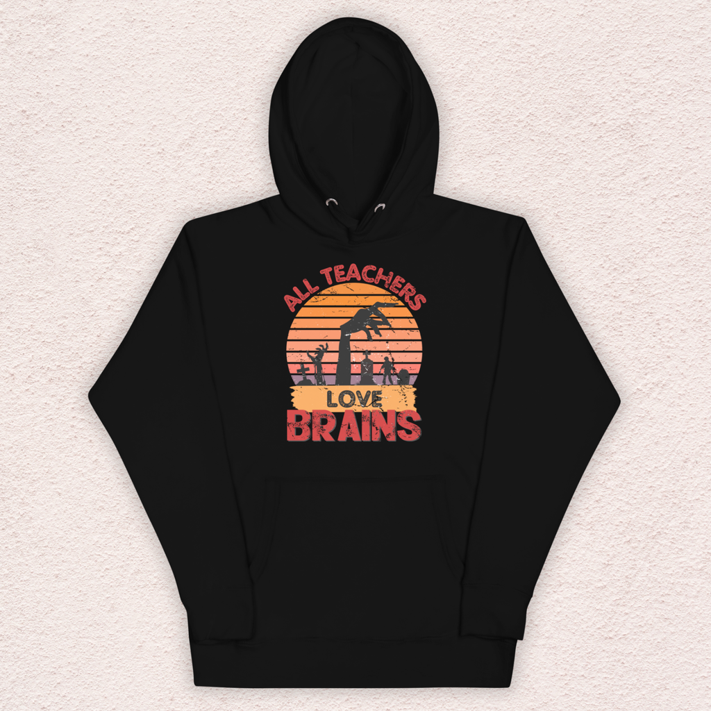 All Teachers Love Brains Hoodie | Unisex Funny Zombie Teacher Pullover