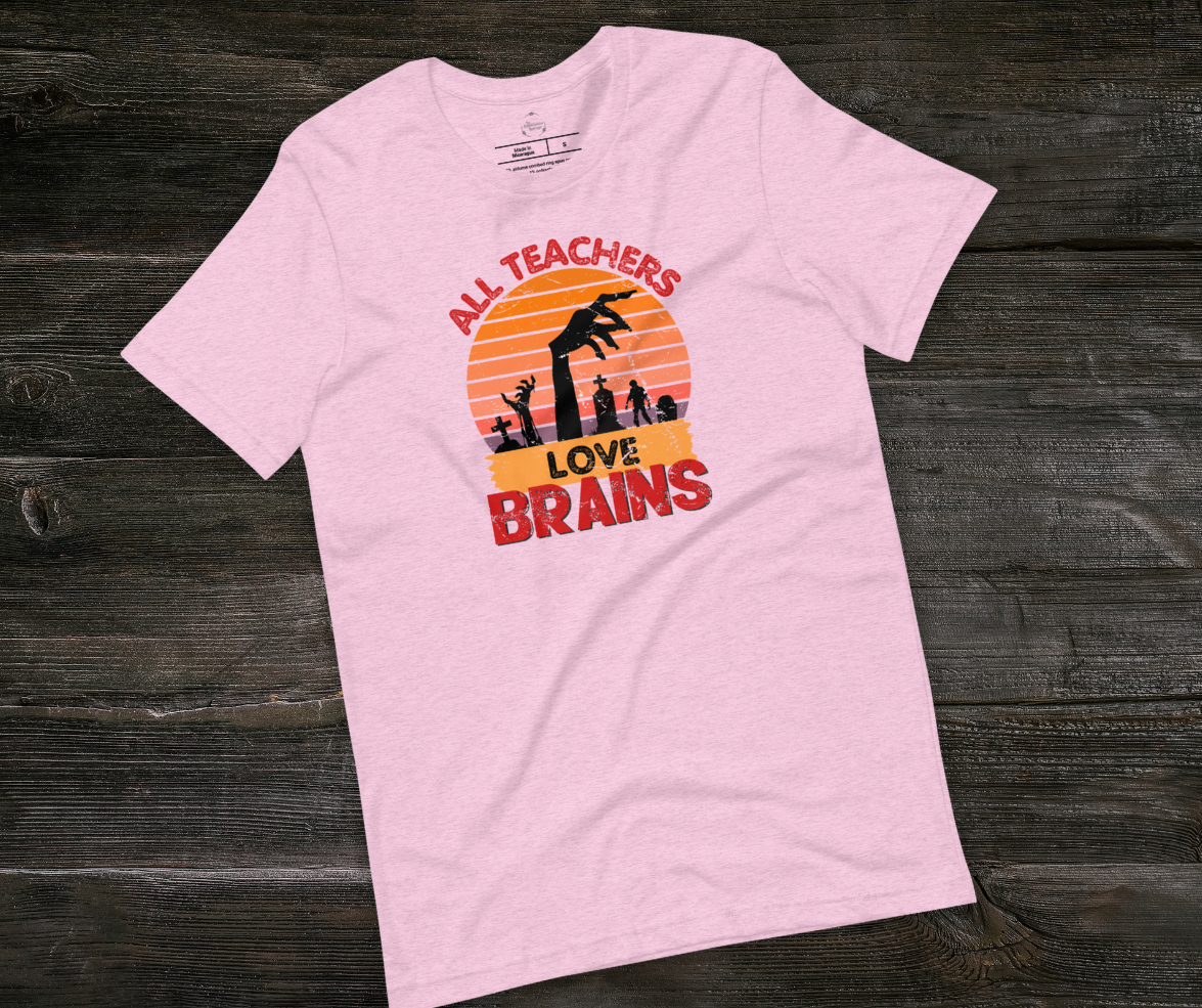 All Teachers Love Brains Tee | Unisex Funny Zombie Teacher Graphic Shirt