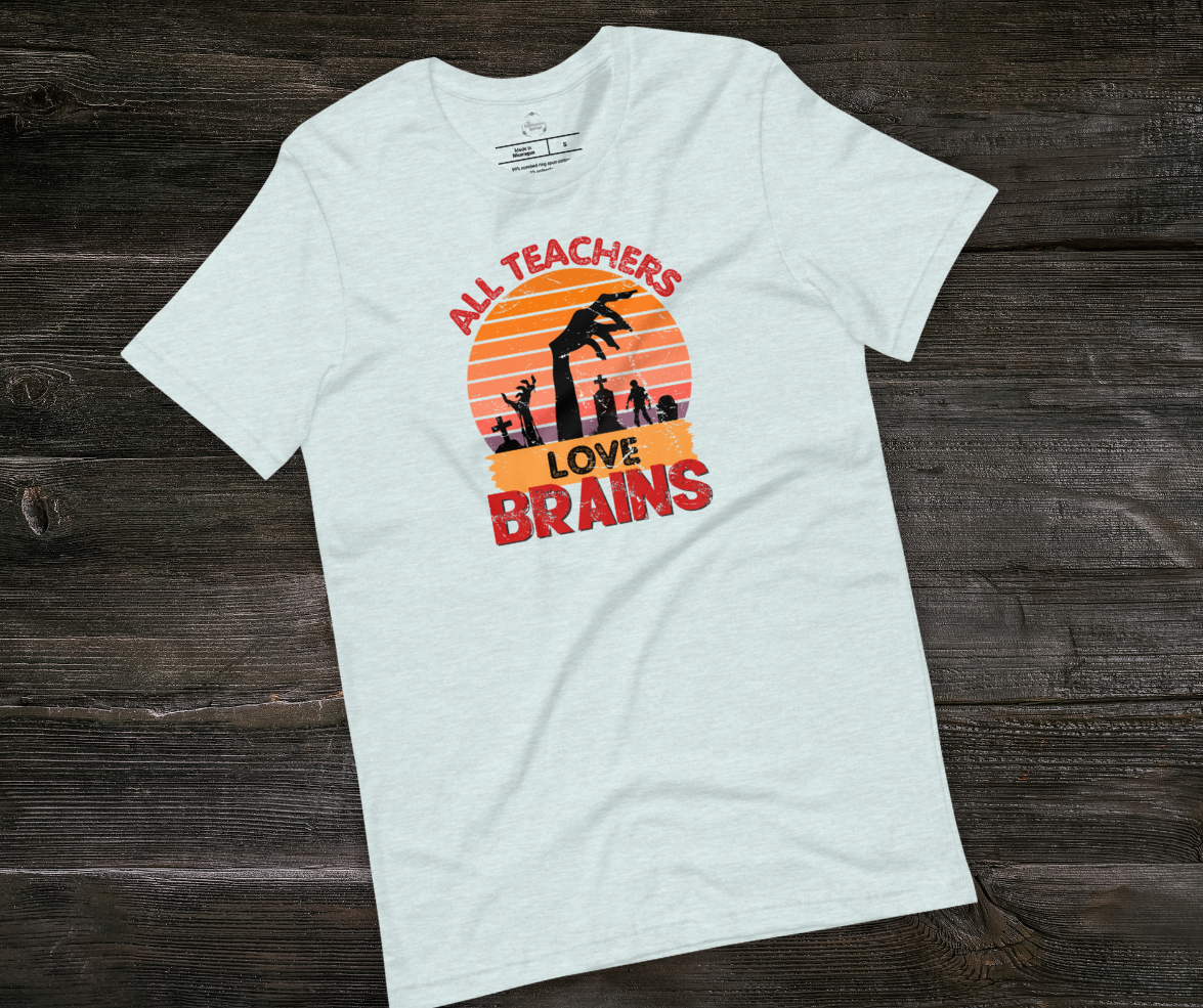 All Teachers Love Brains Tee | Unisex Funny Zombie Teacher Graphic Shirt