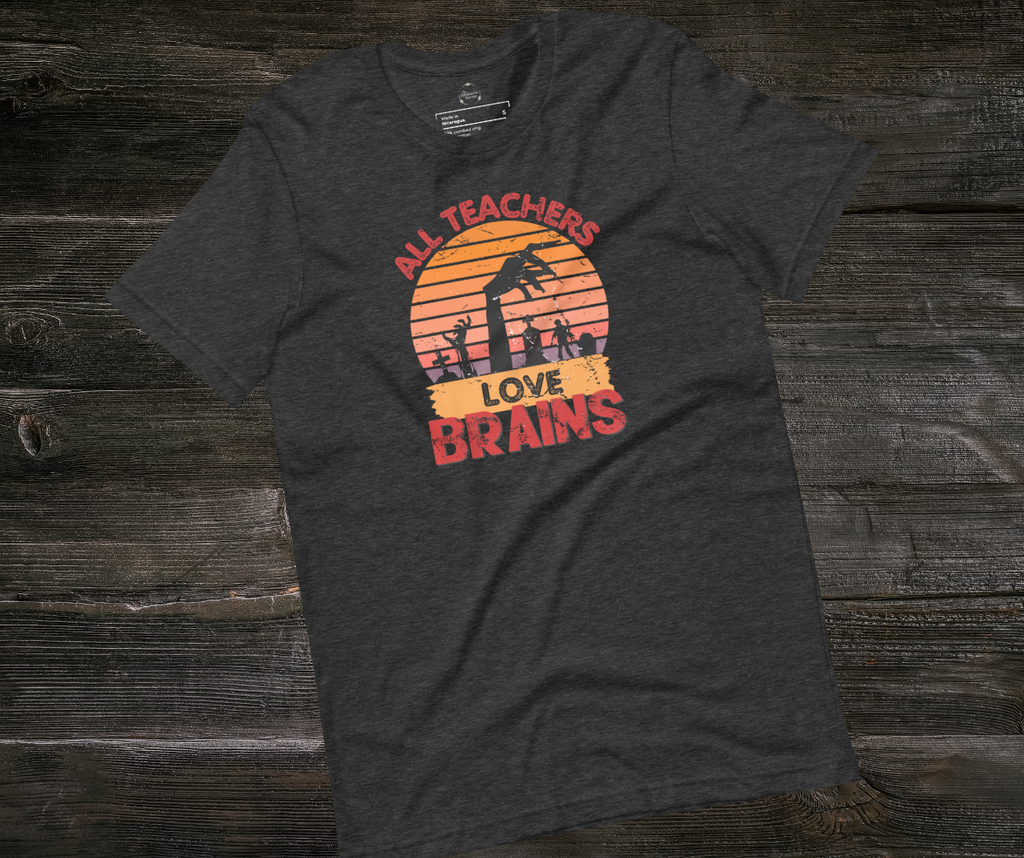 All Teachers Love Brains Tee | Unisex Funny Zombie Teacher Graphic Shirt