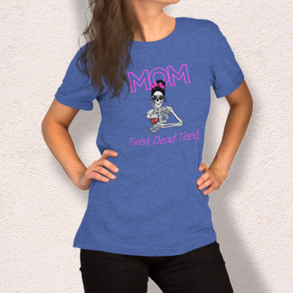Mom. Tired. Dead Tired Tee | Bella Canvas Unisex Graphic Shirt