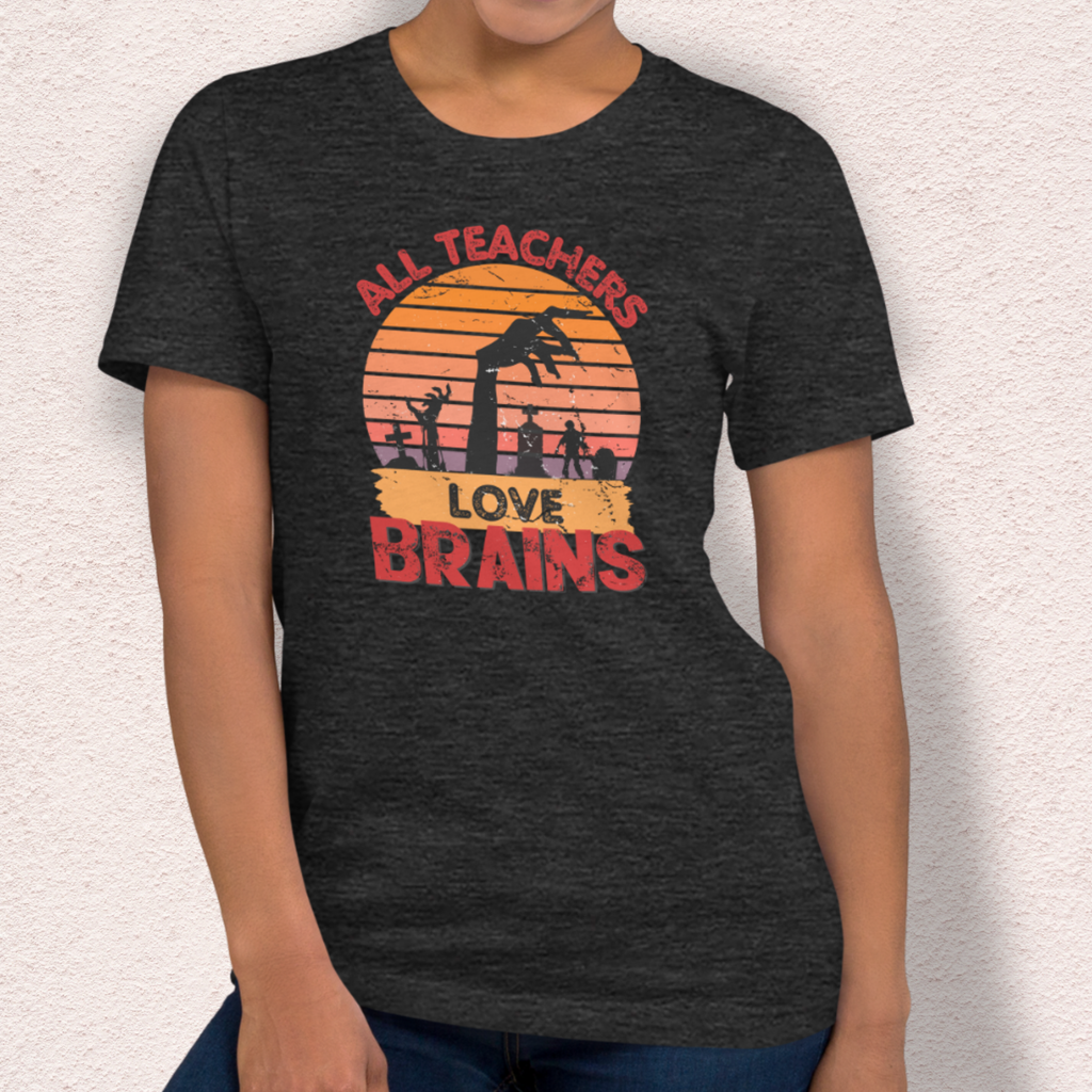 All Teachers Love Brains Tee | Unisex Funny Zombie Teacher Graphic Shirt